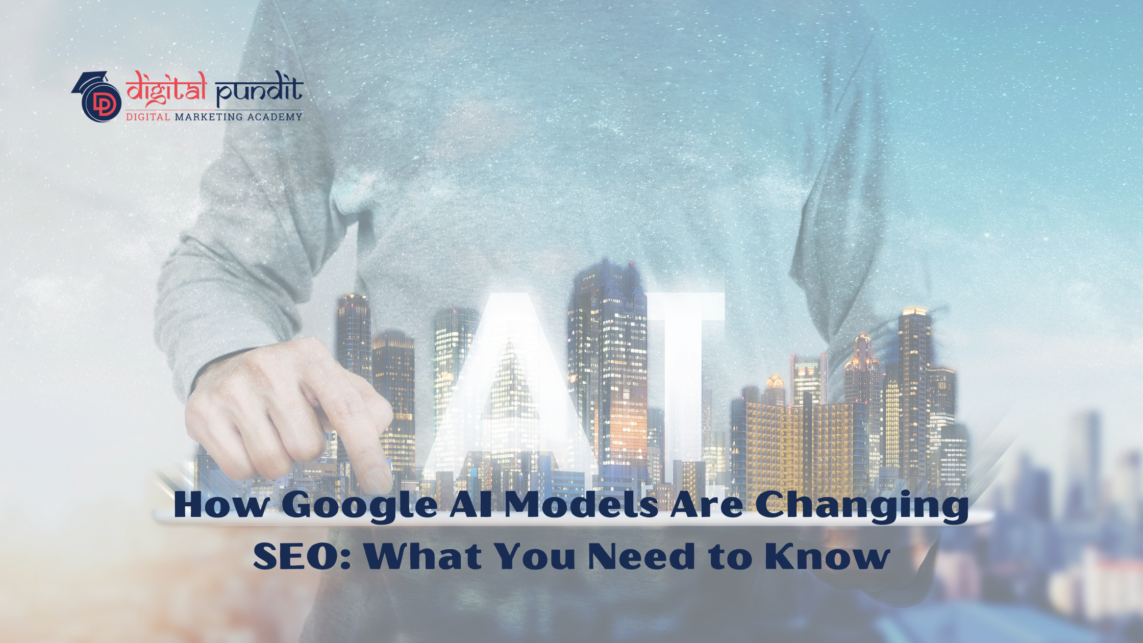How Google AI Models Are Changing SEO: What You Need to Know