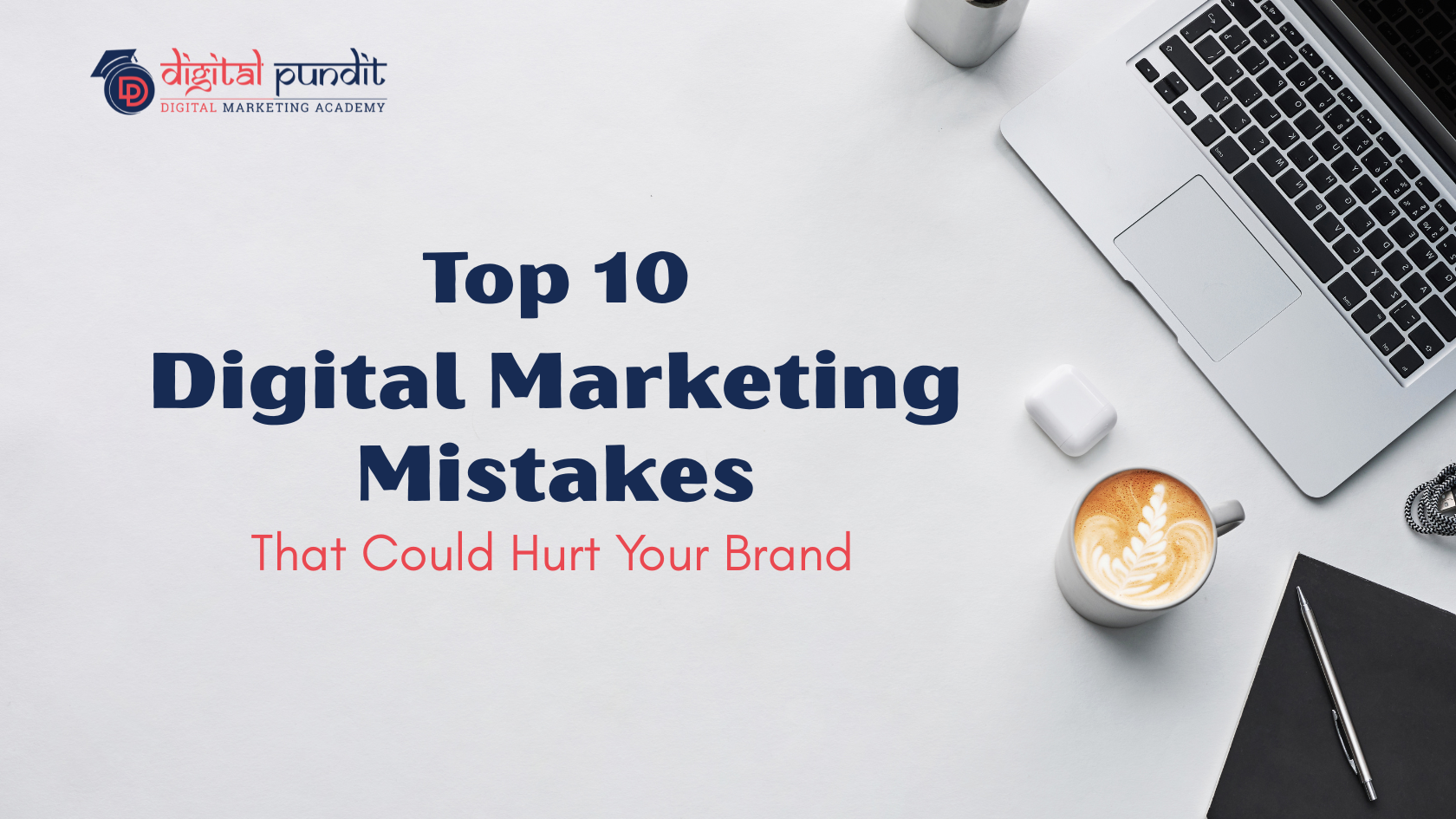 Top 10 Digital Marketing Mistakes That Could Hurt Your Brand: