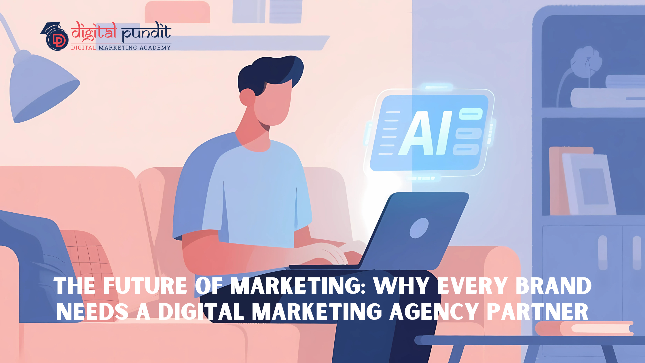 The Future of Marketing: Why Every Brand Needs a Digital Marketing Agency Partner