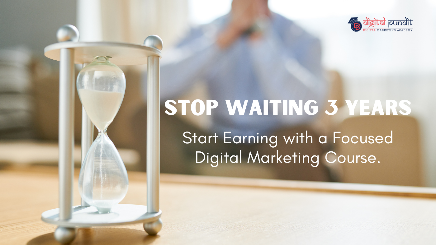 Stop Waiting 3 Years: Start Earning with a Focused Digital Marketing Course