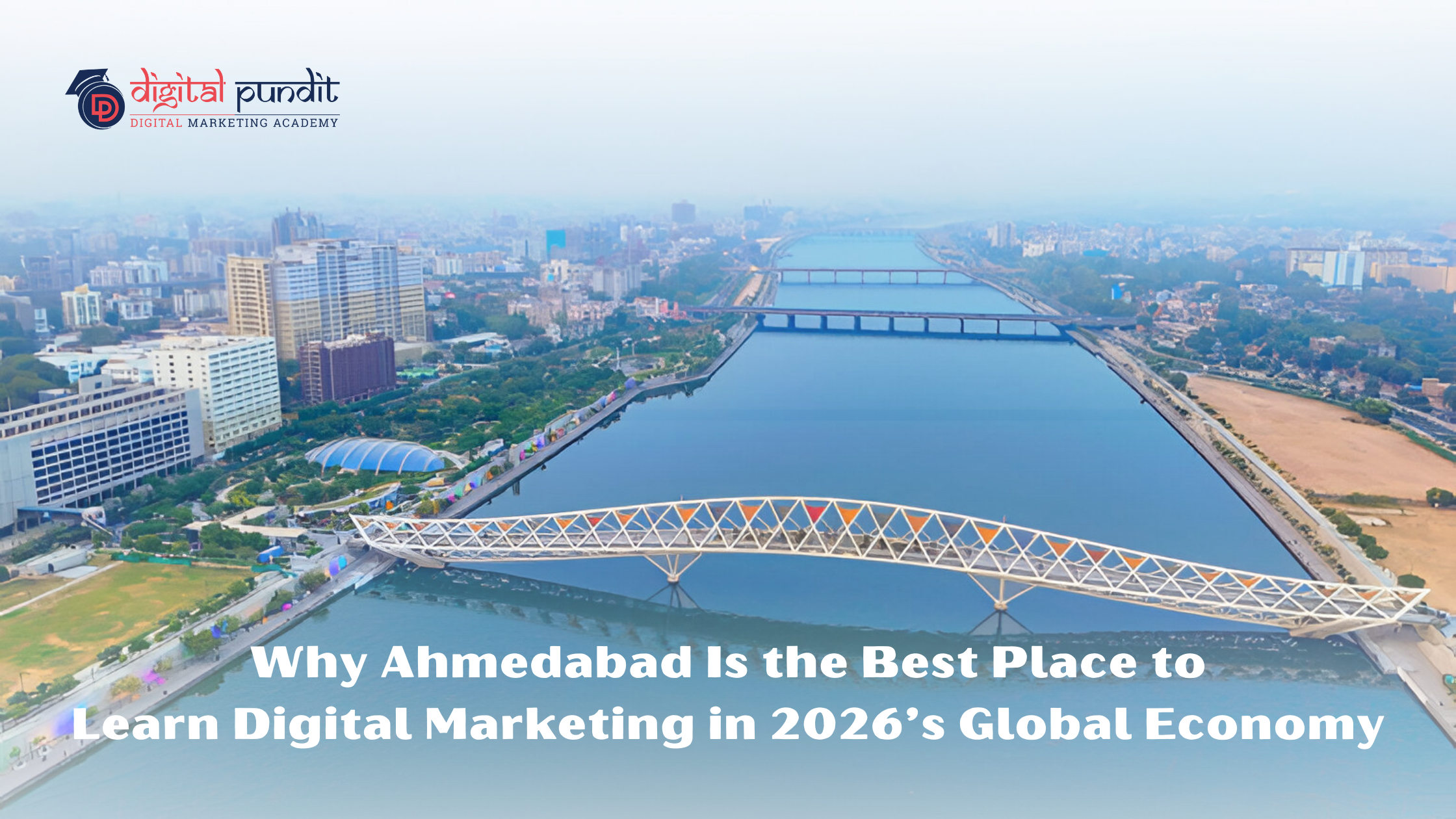 Why Ahmedabad Is the Best Place to Learn Digital Marketing in 2026’s Global Economy